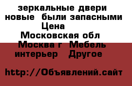 зеркальные двери  новые (были запасными ) › Цена ­ 1 500 - Московская обл., Москва г. Мебель, интерьер » Другое   